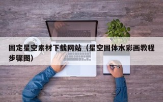 东明固定星空素材下载网站（星空固体水彩画教程步骤图）